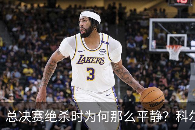 总决赛绝杀时为何那么平静？科尔：都是装的 我心里紧张坏了